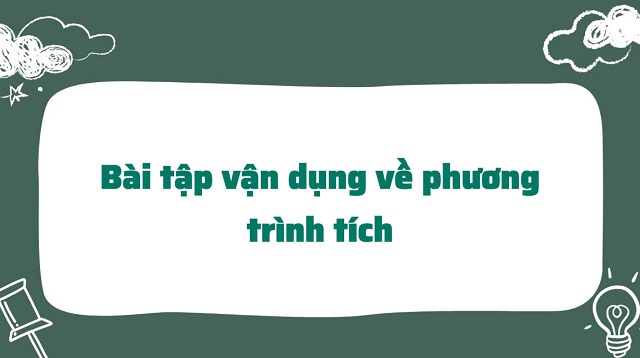 Bài tập vận dụng dành cho chuyên đề giải phương trình tích lớp 8