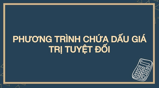 Luyện giải phương trình chứa dấu giá trị tuyệt đối với bài tập vận dụng