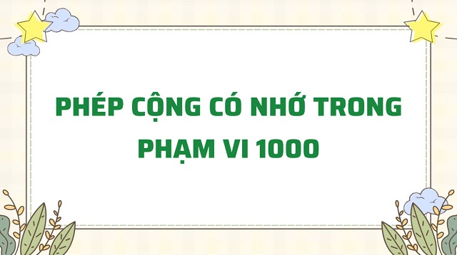 Phép cộng có nhớ trong phạm vi 1000 và bài tập vận dụng đơn giản